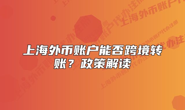上海外幣賬戶能否跨境轉(zhuǎn)賬？政策解讀