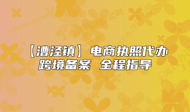 【漕涇鎮(zhèn)】電商執(zhí)照代辦 跨境備案 全程指導(dǎo)