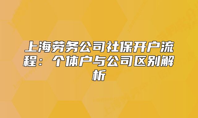 上海勞務公司社保開戶流程：個體戶與公司區(qū)別解析
