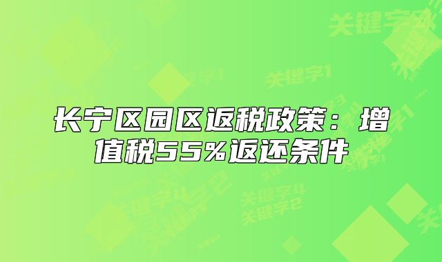 長(zhǎng)寧區(qū)園區(qū)返稅政策：增值稅55%返還條件
