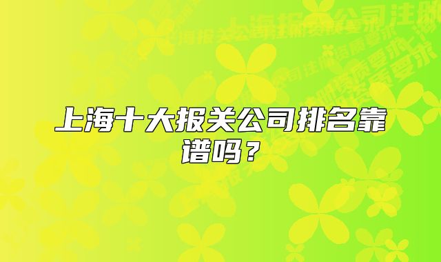 上海十大報關(guān)公司排名靠譜嗎？
