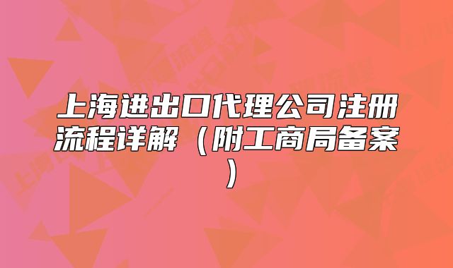 上海進(jìn)出口代理公司注冊(cè)流程詳解(附工商局備案)