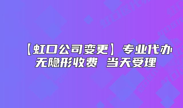 【虹口公司變更】專業(yè)代辦 無隱形收費 當天受理
