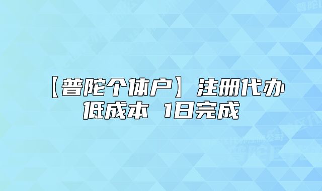 【普陀個(gè)體戶】注冊(cè)代辦 低成本 1日完成