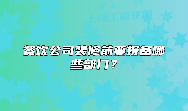 餐飲公司裝修前要報(bào)備哪些部門？