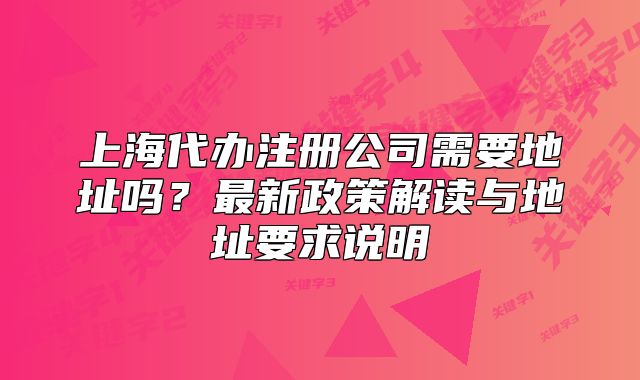 上海代辦注冊(cè)公司需要地址嗎？最新政策解讀與地址要求說明