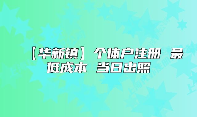 【華新鎮(zhèn)】個(gè)體戶注冊 最低成本 當(dāng)日出照