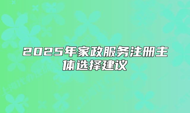 2025年家政服務(wù)注冊主體選擇建議