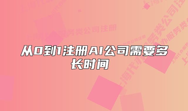 從0到1注冊AI公司需要多長時間 