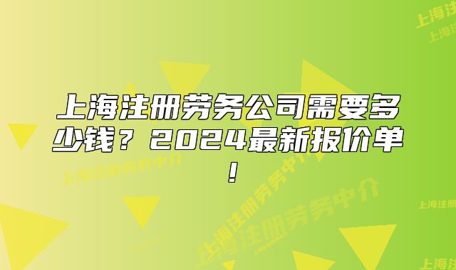 上海注冊勞務(wù)公司需要多少錢？2024最新報價單！