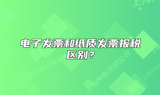 電子發(fā)票和紙質(zhì)發(fā)票報(bào)稅區(qū)別？