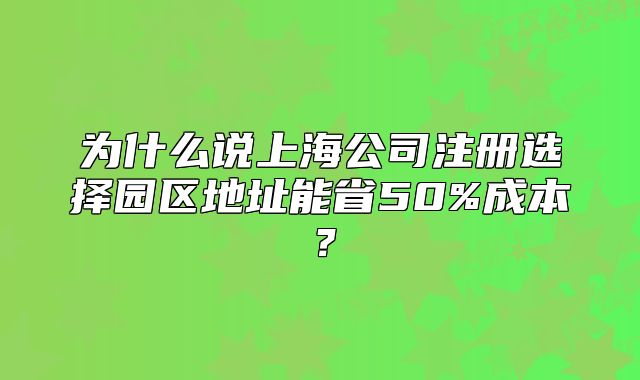 為什么說(shuō)上海公司注冊(cè)選擇園區(qū)地址能省50%成本？