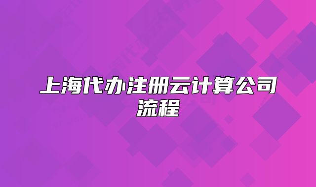 上海代辦注冊(cè)云計(jì)算公司流程