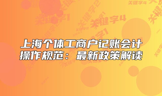上海個體工商戶記賬會計操作規(guī)范：最新政策解讀