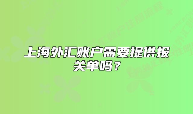 上海外匯賬戶需要提供報關(guān)單嗎？