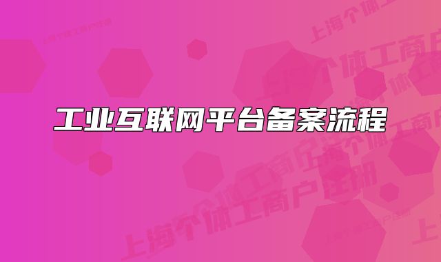 工業(yè)互聯(lián)網(wǎng)平臺備案流程 