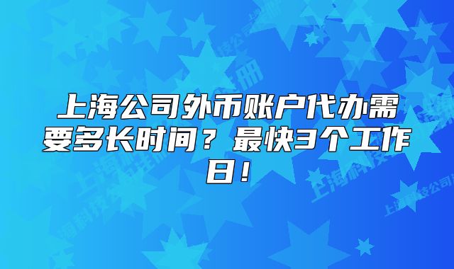 上海公司外幣賬戶代辦需要多長時間？最快3個工作日！