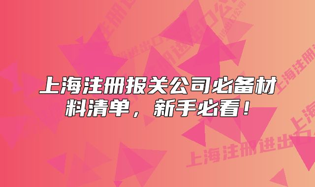 上海注冊報關(guān)公司必備材料清單，新手必看！