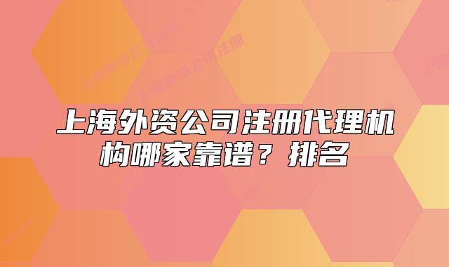 上海外資公司注冊(cè)代理機(jī)構(gòu)哪家靠譜？排名