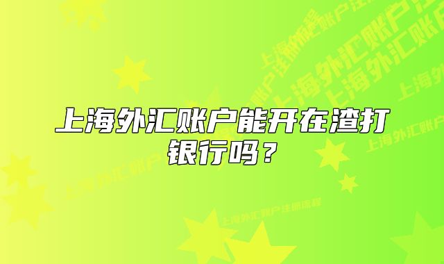 上海外匯賬戶能開在渣打銀行嗎？