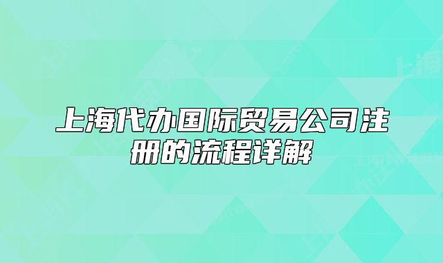 上海代辦國際貿(mào)易公司注冊的流程詳解