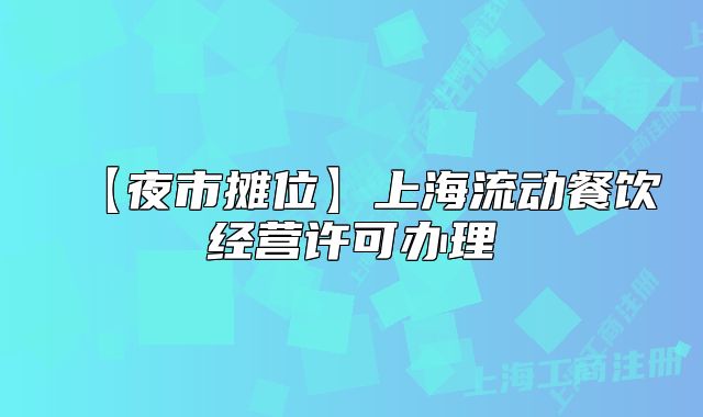 【夜市攤位】上海流動(dòng)餐飲經(jīng)營許可辦理