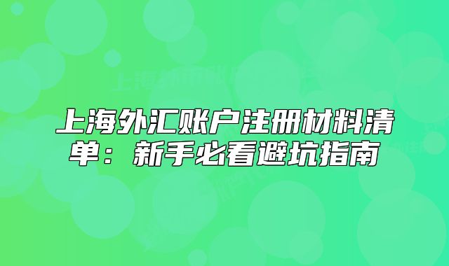 上海外匯賬戶注冊材料清單：新手必看避坑指南