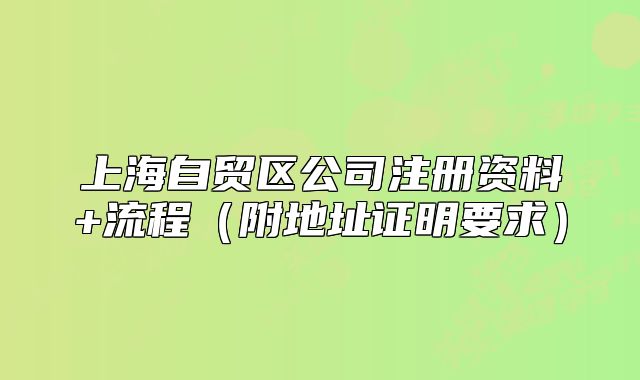 上海自貿(mào)區(qū)公司注冊資料+流程（附地址證明要求）