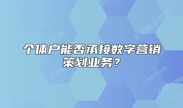 個體戶能否承接數(shù)字營銷策劃業(yè)務(wù)？