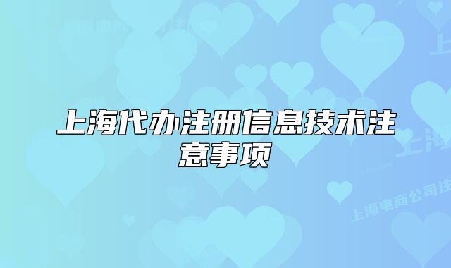 上海代辦注冊信息技術注意事項