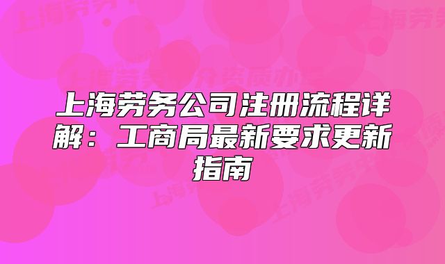 上海勞務(wù)公司注冊流程詳解：工商局最新要求更新指南