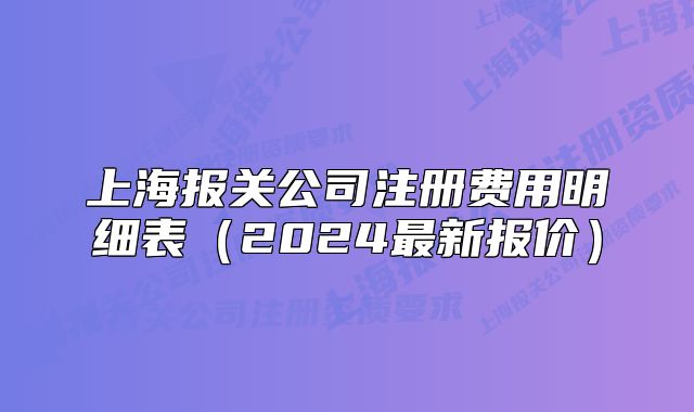 上海報(bào)關(guān)公司注冊(cè)費(fèi)用明細(xì)表(2024最新報(bào)價(jià))