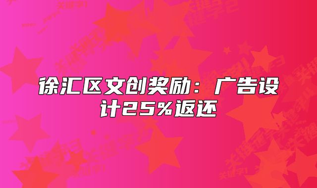 徐匯區(qū)文創(chuàng)獎(jiǎng)勵(lì)：廣告設(shè)計(jì)25%返還