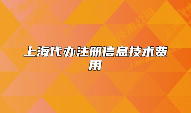 上海代辦注冊信息技術(shù)費用