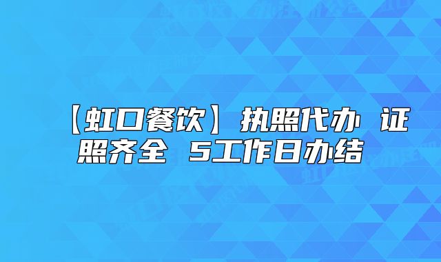 【虹口餐飲】執(zhí)照代辦 證照齊全 5工作日辦結(jié)