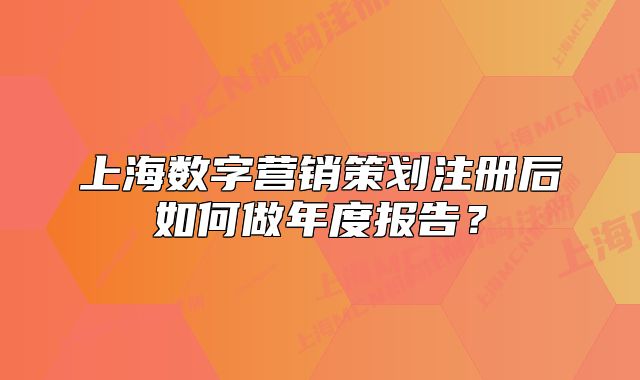 上海數字營銷策劃注冊后如何做年度報告？