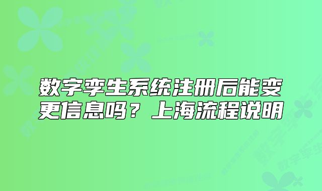 數(shù)字孿生系統(tǒng)注冊后能變更信息嗎？上海流程說明