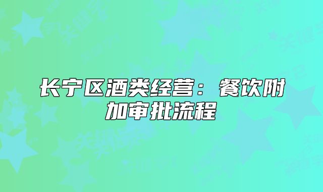 長(zhǎng)寧區(qū)酒類經(jīng)營(yíng)：餐飲附加審批流程