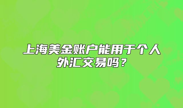 上海美金賬戶能用于個(gè)人外匯交易嗎？