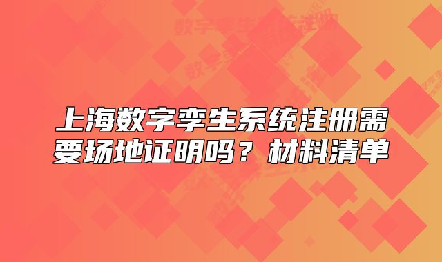 上海數(shù)字孿生系統(tǒng)注冊需要場地證明嗎？材料清單