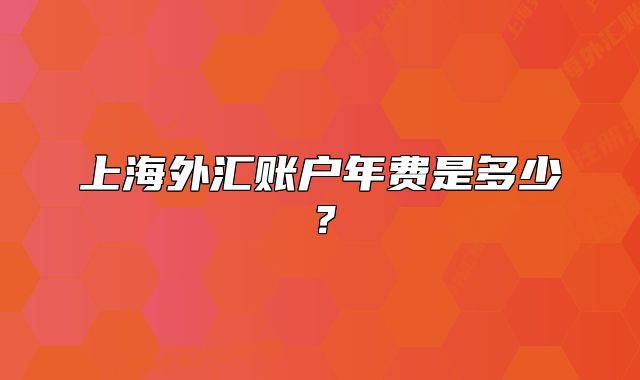 上海外匯賬戶年費是多少？