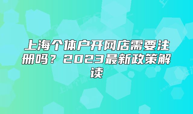 上海個(gè)體戶開網(wǎng)店需要注冊嗎？2025最新政策解讀