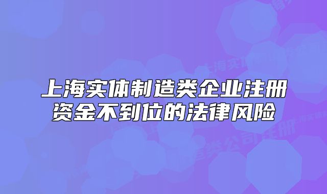 上海實體制造類企業(yè)注冊資金不到位的法律風險