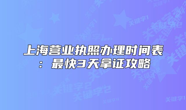 上海營業(yè)執(zhí)照辦理時間表：最快3天拿證攻略
