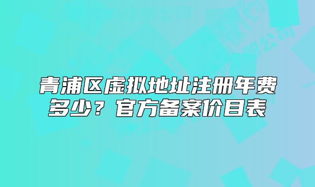 青浦區(qū)虛擬地址注冊年費多少？官方備案價目表