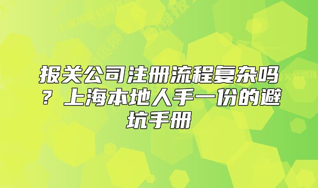 報(bào)關(guān)公司注冊(cè)流程復(fù)雜嗎？上海本地人手一份的避坑手冊(cè)