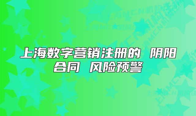 上海數(shù)字營銷注冊的 陰陽合同 風(fēng)險(xiǎn)預(yù)警