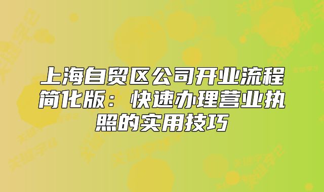 上海自貿(mào)區(qū)公司開業(yè)流程簡化版：快速辦理營業(yè)執(zhí)照的實(shí)用技巧