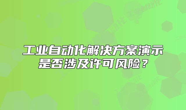 工業(yè)自動(dòng)化解決方案演示是否涉及許可風(fēng)險(xiǎn)？