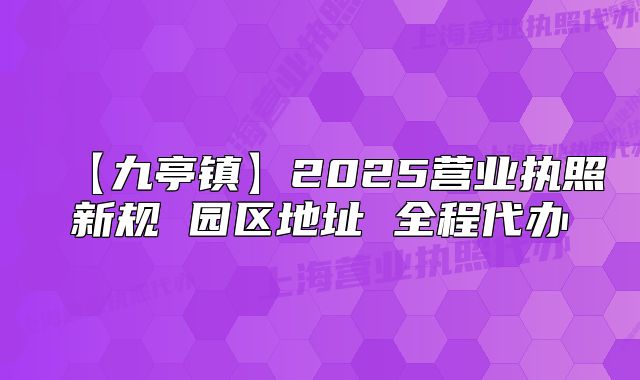 【九亭鎮(zhèn)】2025營業(yè)執(zhí)照新規(guī) 園區(qū)地址 全程代辦